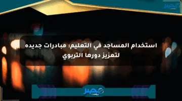 استخدام المساجد في التعليم: مبادرات جديدة لتعزيز دورها التربوي